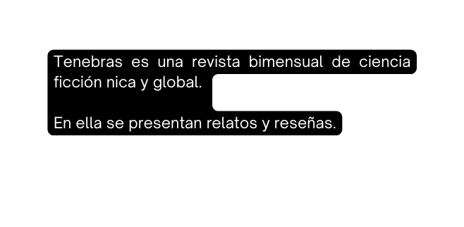 Tenebras es una revista bimensual de ciencia ficción nica y global En ella se presentan relatos y reseñas